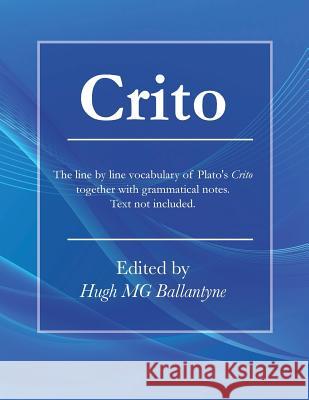 Crito: The line by line vocabulary of Plato's Crito together with grammatical notes. Ballantyne, Hugh Mg 9781481953870 Createspace - książka