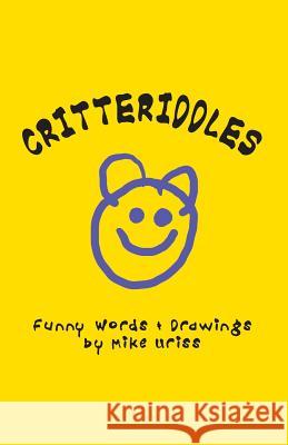 Critteriddles: Funny Rhymes, Riddles and Pictures MR Mike Uriss 9781460906736 Createspace - książka