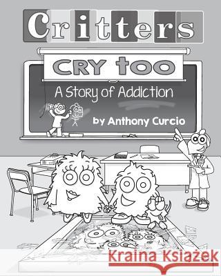 Critters Cry Too: Explaining Addiction to Children (Picture Book) Anthony Curcio 9780692587324 Icg Children's - książka