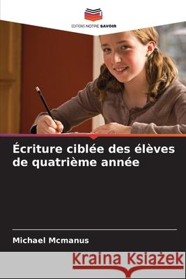 Écriture ciblée des élèves de quatrième année McManus, Michael 9786209559389 Editions Notre Savoir - książka