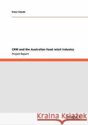 CRM and the Australian food retail industry Peter Schulz 9783640143276 Grin Verlag - książka