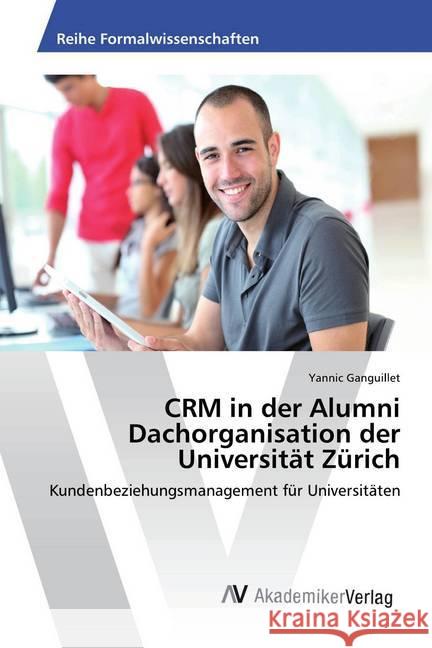 CRM in der Alumni Dachorganisation der Universität Zürich : Kundenbeziehungsmanagement für Universitäten Ganguillet, Yannic 9783639885279 AV Akademikerverlag - książka