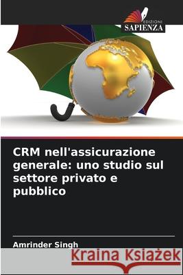 CRM nell'assicurazione generale: uno studio sul settore privato e pubblico Singh, Amrinder 9786209074783 Edizioni Sapienza - książka
