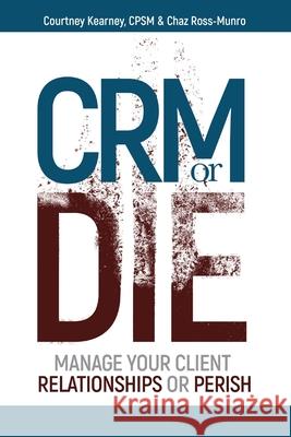 CRM or Die: Courtney Kearney, CPSM Chaz Ross-Munro Courtney Kearney Chaz Ross-Munro  9798985141603 Ckearney Consulting, LLC - książka
