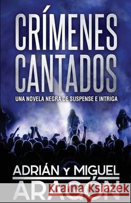 Crímenes Cantados: Una novela negra de suspense e intriga Aragón, Miguel 9781790582143 Independently Published - książka