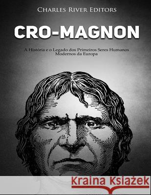 Cro-Magnon: A História e o Legado dos Primeiros Seres Humanos Modernos da Europa Charles River 9781727486513 Createspace Independent Publishing Platform - książka