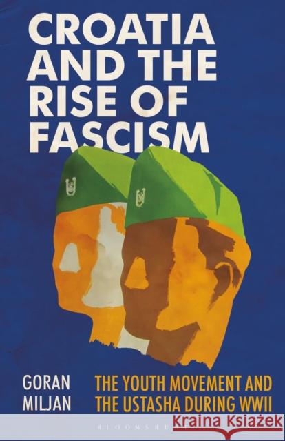 Croatia and the Rise of Fascism: The Youth Movement and the Ustasha During WWII Goran Miljan 9780755600014 Bloomsbury Academic - książka