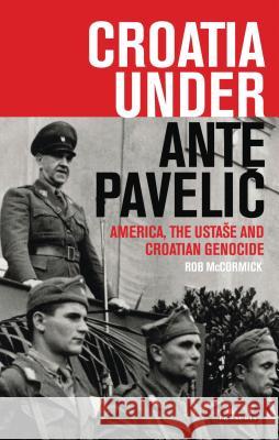 Croatia Under Ante Pavelic: America, the Ustase and Croatian Genocide in World War II McCormick, Robert B. 9781780767123 I. B. Tauris & Company - książka