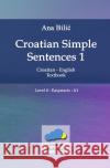 Croatian Simple Sentences 1 - Textbook A1 : Croatian-English Textbook - Level Easystarts: A1 Bilic, Ana 9783750286672 epubli