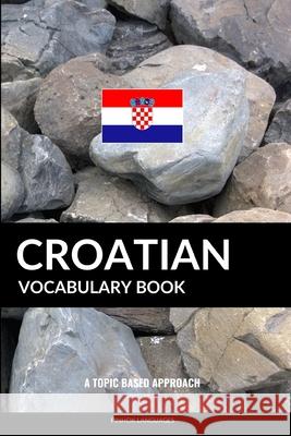 Croatian Vocabulary Book: A Topic Based Approach Pinhok Languages 9781090275127 Independently Published - książka