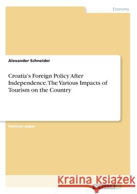 Croatia's Foreign Policy After Independence. The Various Impacts of Tourism on the Country Alexander Schneider 9783668978478 Grin Verlag - książka