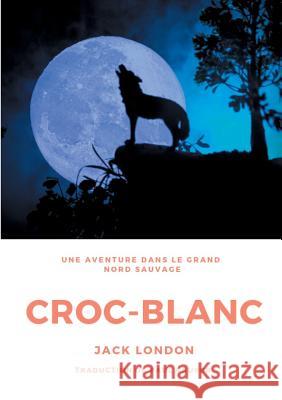 Croc-Blanc: Un roman de Jack London (Texte intégral) Jack London, Paul Gruyer 9782322127863 Books on Demand - książka