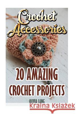 Crochet Accessories: 20 Amazing Crochet Projects Olivia Lang 9781545099537 Createspace Independent Publishing Platform - książka