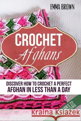 Crochet Afghans: Discover How to Crochet a Perfect Afghan in Less Than a Day Emma Brown 9781520694214 Independently Published - książka