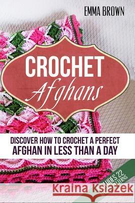 Crochet Afghans: Discover How to Crochet a Perfect Afghan in Less Than a Day Emma Brown 9781545291689 Createspace Independent Publishing Platform - książka