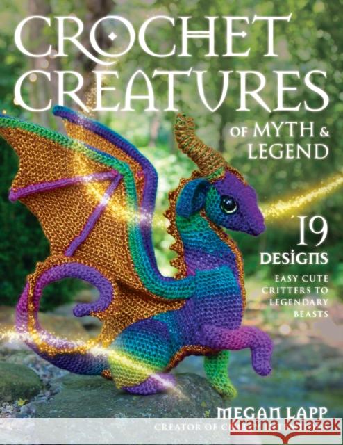 Crochet Creatures of Myth and Legend: 19 Designs Easy Cute Critters to Legendary Beasts Lapp, Megan 9780811771481 Stackpole Books - książka