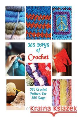 Crochet (Crochet Patterns, Crochet Books, Knitting Patterns): 365 Days of Crochet: 365 Crochet Patterns for 365 Days (Crochet, Crochet for Beginners, Coral James 9781533229939 Createspace Independent Publishing Platform - książka