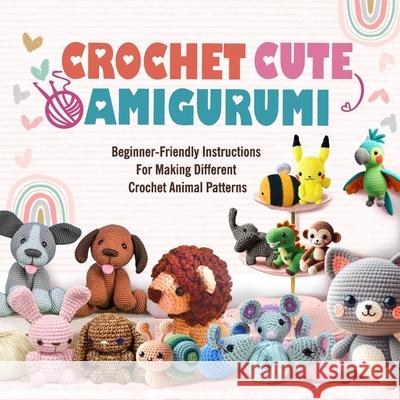 Crochet Cute Amigurumi: Beginner-Friendly Instructions For Making Different Crochet Animal Patterns Naomi Lucas 9798335675727 Independently Published - książka