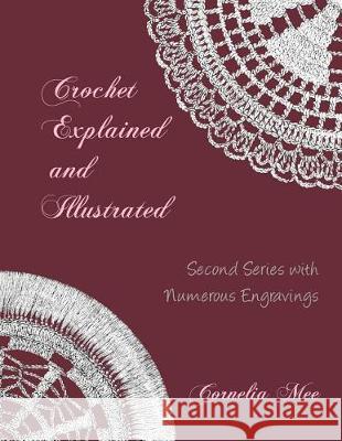 Crochet Explained and Illustrated: Second Series with Numerous Engravings Cornelia Mee Miss Georgia Goodblood 9781721049349 Createspace Independent Publishing Platform - książka