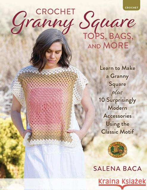 Crochet Granny Square Tops, Bags, and More: Learn to Make a Granny Square + 10 Surprisingly Modern Accessories Using the Classic Motif Salena Baca 9780811775328 Stackpole Books - książka