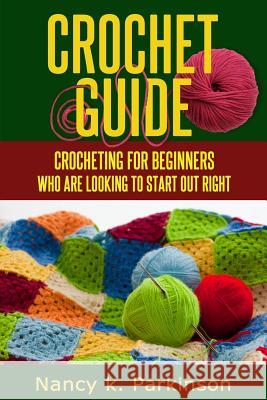 Crochet Guide: Crocheting for beginners who are looking to start out right. Parkinson, Nancy K. 9781496177667 Createspace - książka