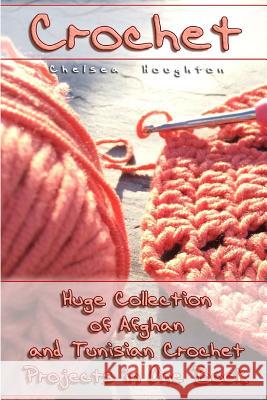 Crochet: Huge Collection of Afghan and Tunisian Crochet Projects in One Book: (Tunisian Crochet Patterns) Chelsea Houghton 9781983717536 Createspace Independent Publishing Platform - książka