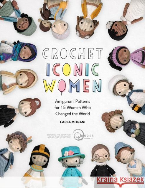 Crochet Iconic Women: Amigurumi Patterns for 15 Women Who Changed the World Wonder Foundation 9781446308257 David & Charles - książka