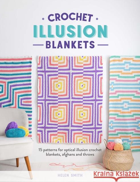 Crochet Illusion Blankets: 15 Patterns for Optical Illusion Crochet Blankets, Afghans and Throws Helen Smith 9781446312698 David & Charles - książka