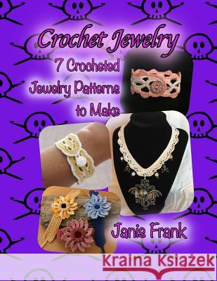 Crochet Jewelry: Seven Crocheted Jewelry Patterns to Make: Seven Crocheted Jewelry Patterns to Make Janis Frank 9781790890514 Independently Published - książka