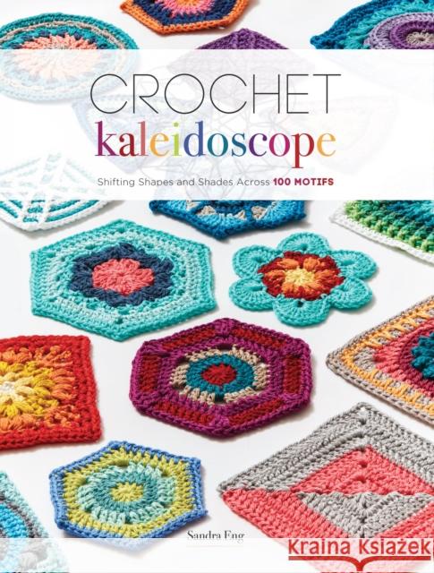 Crochet Kaleidoscope: Shifting Shapes and Shades Across 100 Motifs Sandra Eng 9781632506139 Interweave Press - książka