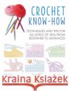 Crochet Know-How: Techniques and Tips for All Levels of Skill from Beginner to Advanced CICO Books 9781782498285 Ryland, Peters & Small Ltd