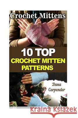 Crochet Mittens: 10 Top Crochet Mitten Patterns Dana Carpender 9781542316750 Createspace Independent Publishing Platform - książka