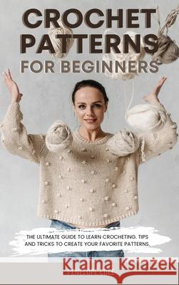 Crochet Patterns for Beginners: The Ultimate Guide to Learn Crocheting. Tips and Tricks to Create Your Favorite Patterns Penelope Cole 9781803302829 Penelope Cole - książka