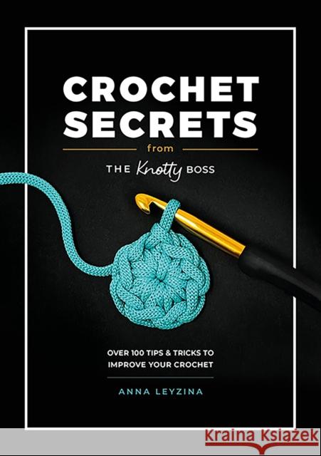 Crochet Secrets from the Knotty Boss: Over 100 Tips & Tricks to Improve Your Crochet Anna Leyzina 9781446313206 David & Charles - książka