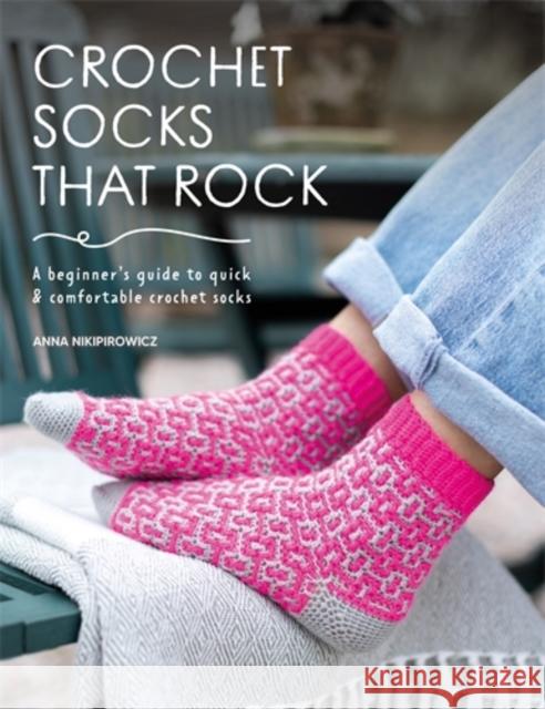 Crochet Socks That Rock: A Beginner's Guide to Quick & Comfortable Crochet Socks Anna Nikipirowicz 9781446314517 David & Charles - książka
