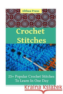 Crochet Stitches: 25+ Popular Crochet Stitches To Learn In One Day Press, Althea 9781540829603 Createspace Independent Publishing Platform - książka