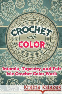 Crochet with Color: Intarsia, Tapestry, and Fair Isle Crochet Color Work Dorothy Wilks 9781973981626 Createspace Independent Publishing Platform - książka