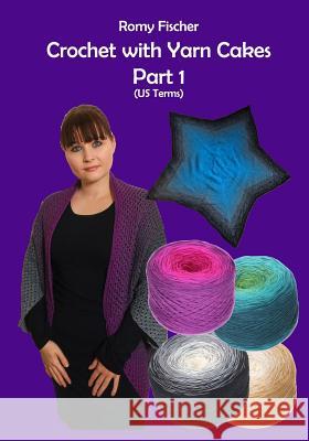 Crochet with Yarn Cakes Part 1: Us Terms Romy Fischer 9781723565281 Createspace Independent Publishing Platform - książka