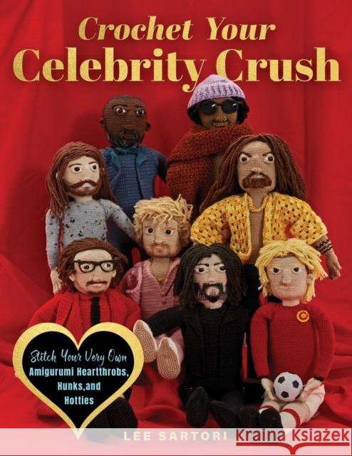 Crochet Your Celebrity Crush: Stitch Your Very Own Amigurumi Heartthrobs, Hunks, and Hotties Lee Sartori 9780760393659 Quarry Books - książka