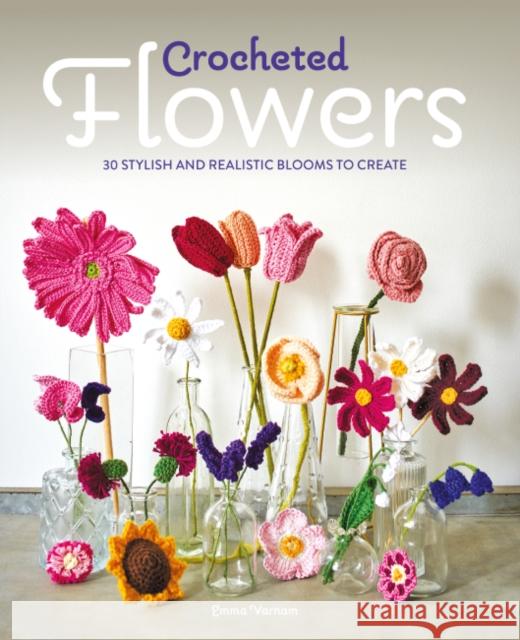 Crocheted Flowers: 30 Stylish and Realistic Blooms to Create Emma Varnam 9781784946807 GMC Publications - książka