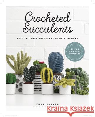 Crocheted Succulents: Cacti and Other Succulent Plants to Make Varnam, Emma 9781784945046 GMC Publications - książka