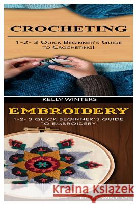 Crocheting & Embroidery: 1-2-3 Quick Beginner's Guide to Crocheting! & 1-2-3 Quick Beginner's Guide to Embroidery! Kelly Winters 9781542751414 Createspace Independent Publishing Platform - książka