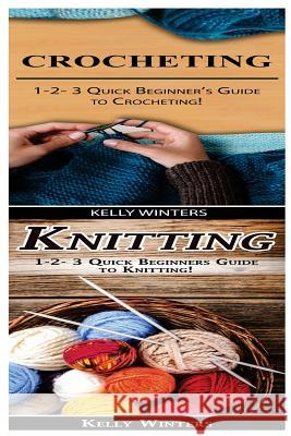 Crocheting & Knitting: 1-2-3 Quick Beginner's Guide to Crocheting! & 1-2-3 Quick Beginners Guide to Knitting! Kelly Winters 9781542751476 Createspace Independent Publishing Platform - książka