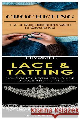 Crocheting & Lace & Tatting: 1-2-3 Quick Beginner's Guide to Crocheting! & 1-2-3 Quick Beginners Guide to Lace and Tatting Kelly Winters 9781542765022 Createspace Independent Publishing Platform - książka