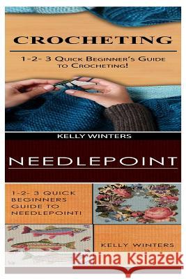 Crocheting & Needlepoint: 1-2-3 Quick Beginner's Guide to Crocheting! & 1-2-3 Quick Beginners Guide to Needlepoint! Kelly Winters 9781542752312 Createspace Independent Publishing Platform - książka