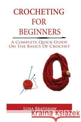 Crocheting for Beginners: A Complete Quick Guide On Basics of Crochet Bradshaw, Luna 9781530676071 Createspace Independent Publishing Platform - książka