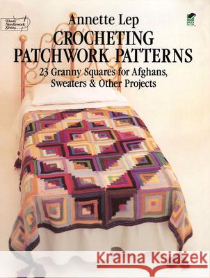 Crocheting Patchwork Patterns: 23 Granny Squares for Afghans, Sweaters and Other Projects Lep, Annette 9780486239675 Dover Publications - książka