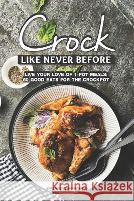 Crock Like Never Before: Live Your Love of 1-Pot Meals: 50 Good Eats for the Crockpot Daniel Humphreys 9781795180405 Independently Published - książka