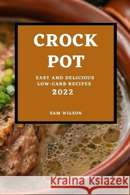 Crock Pot 2022: Easy and Delicious Low-Carb Recipes Sam Wilson 9781804508824 Sam Wilson - książka