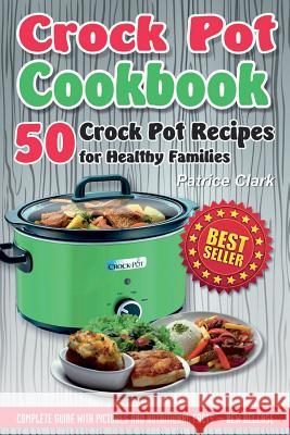 Crock Pot Cookbook: 50 Crock Pot Recipes for Healthy Families Patrice Clark 9781548616533 Createspace Independent Publishing Platform - książka